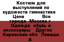 Костюм для выступлений по художеств.гимнастике  › Цена ­ 4 000 - Все города, Москва г. Одежда, обувь и аксессуары » Другое   . Кировская обл.,Леваши д.